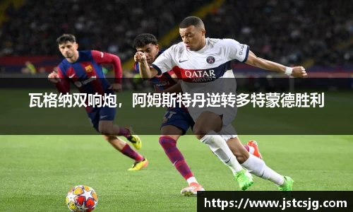 瓦格纳双响炮，阿姆斯特丹逆转多特蒙德胜利