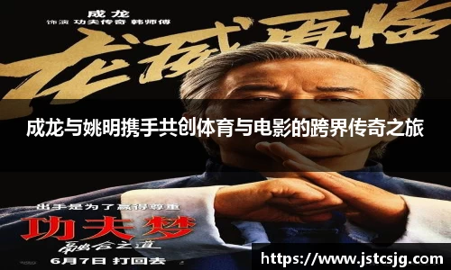 成龙与姚明携手共创体育与电影的跨界传奇之旅