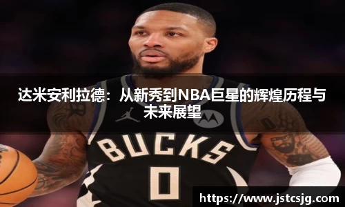 达米安利拉德：从新秀到NBA巨星的辉煌历程与未来展望