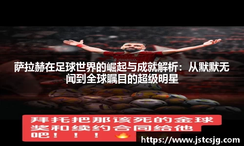 萨拉赫在足球世界的崛起与成就解析：从默默无闻到全球瞩目的超级明星