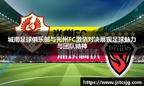 城南足球俱乐部与光州FC激情对决展现足球魅力与团队精神