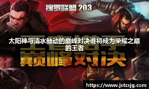 太阳神与清水鼓动的巅峰对决谁将成为荣耀之巅的王者